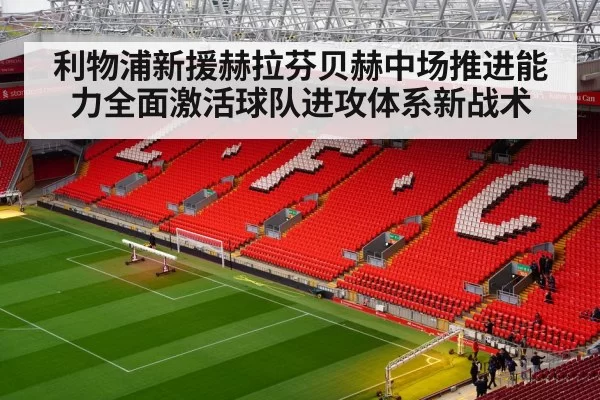 利物浦新援赫拉芬贝赫中场推进能力全面激活球队进攻体系新战术