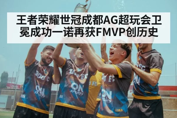 王者荣耀世冠成都AG超玩会卫冕成功一诺再获FMVP创历史